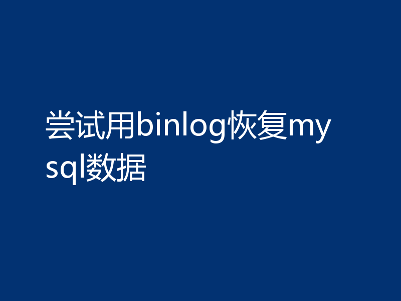尝试用binlog恢复mysql数据