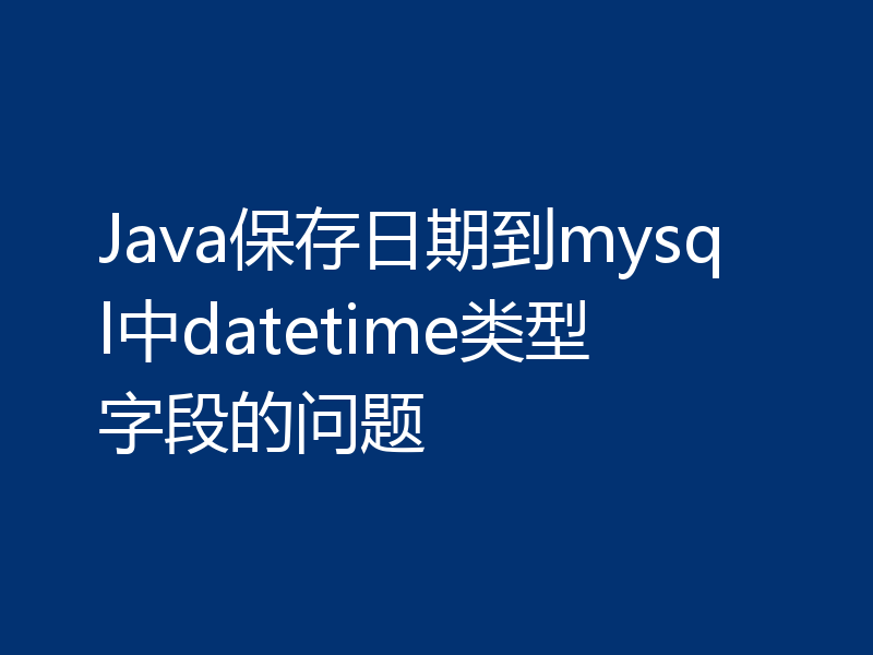 Java保存日期到mysql中datetime类型字段的问题