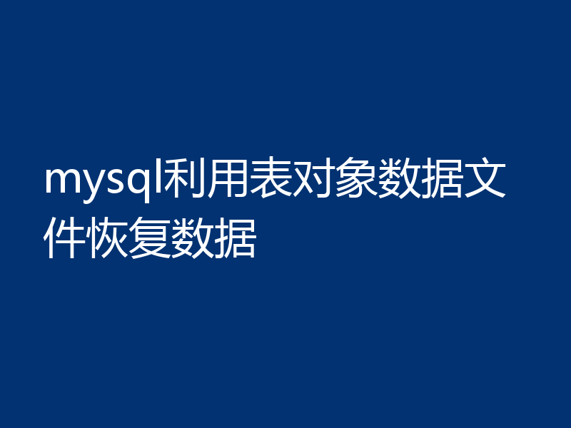 mysql利用表对象数据文件恢复数据