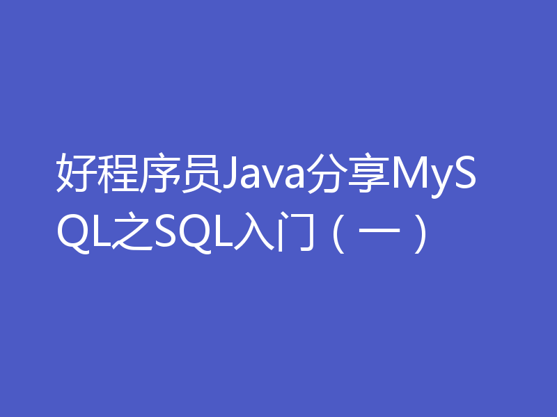 好程序员Java分享MySQL之SQL入门（一）