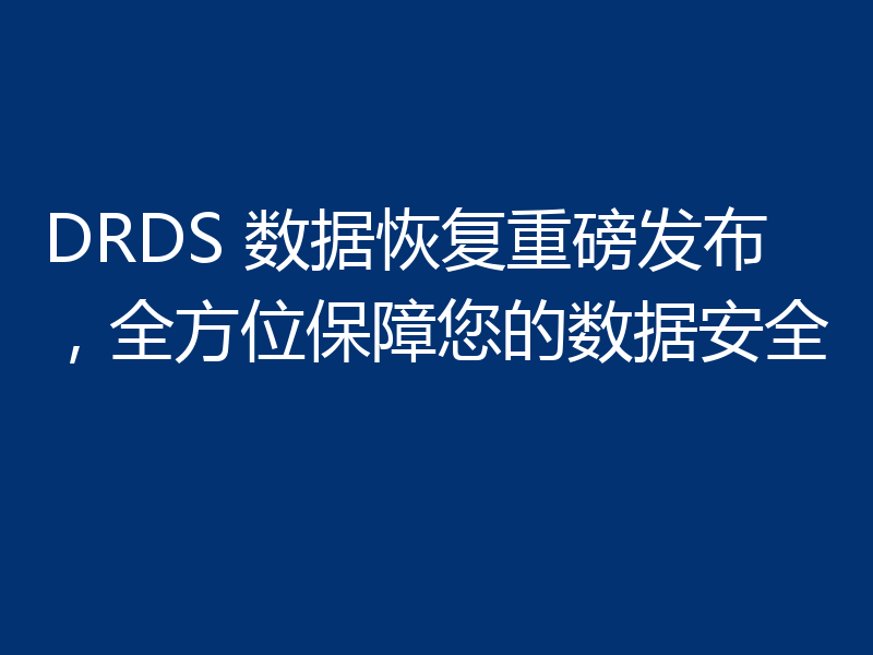 DRDS 数据恢复重磅发布，全方位保障您的数据安全