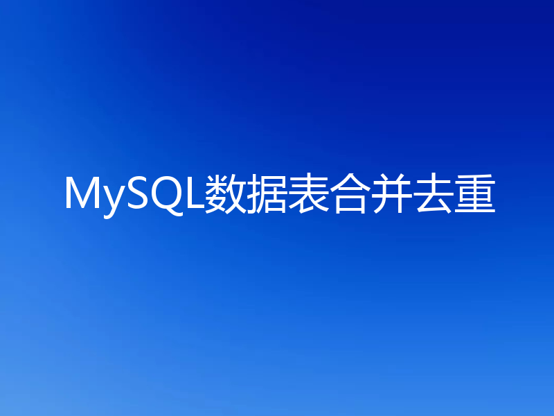 MySQL数据表合并去重
