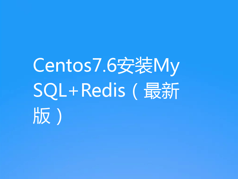 Centos7.6安装MySQL+Redis（最新版）