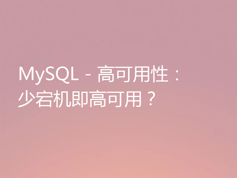 MySQL - 高可用性：少宕机即高可用？