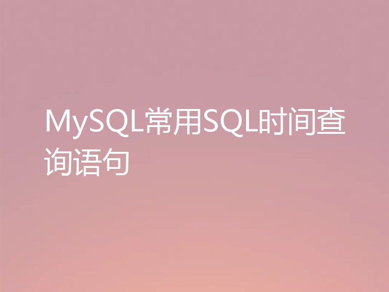 MySQL常用SQL时间查询语句