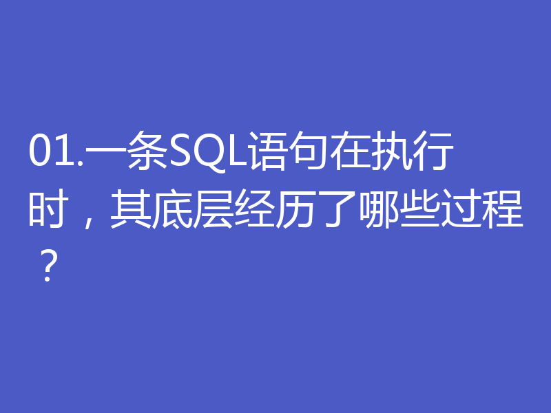 01.一条SQL语句在执行时，其底层经历了哪些过程？