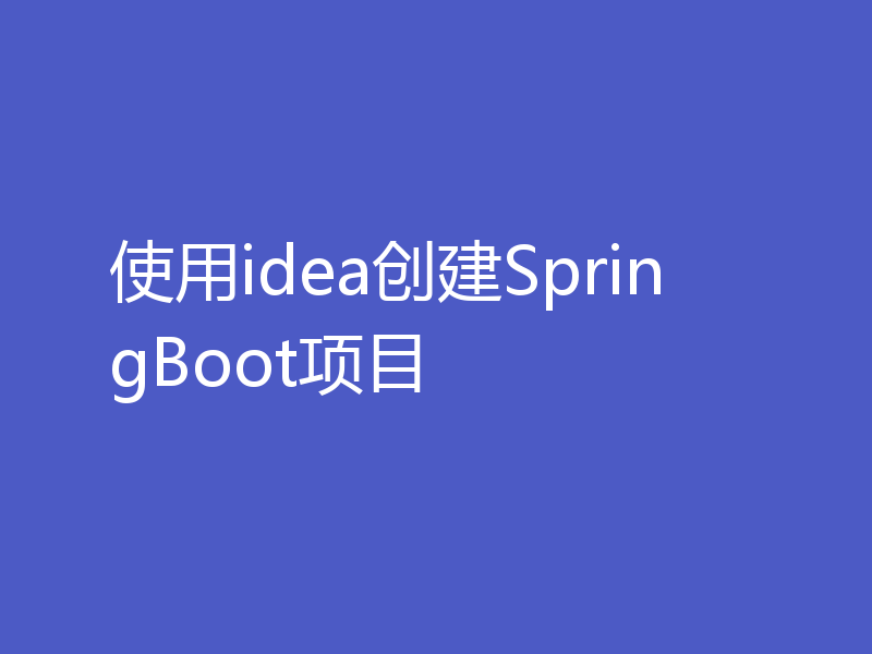 使用idea创建SpringBoot项目