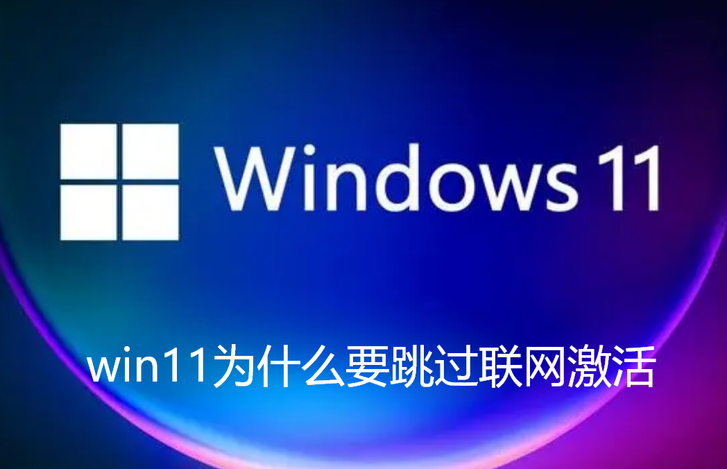 win11为什么要跳过联网激活-win11联网激活的危害