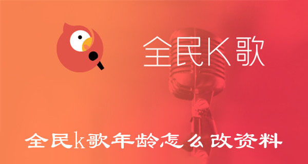 全民k歌年龄如何改资料-全民k歌修改年龄的教程分享