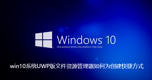 win10系统UWP版文件资源管理器如何为创建快捷方式