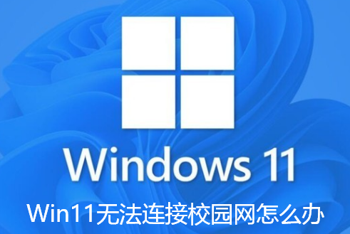 Win11无法连接校园网怎么办 Win11无法连接校园网怎么办