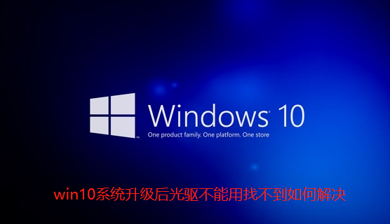 win10系统升级后光驱不能用找不到如何解决-win10系统升级后光驱不能用找不到的详细解决方法