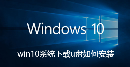 win10系统下载u盘如何安装 win10系统下载u盘如何安装