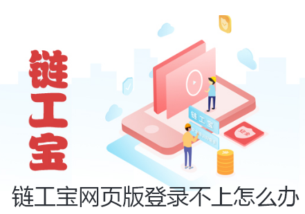 链工宝网页版登录不上怎么办-链工宝网页版登录不上解决办法