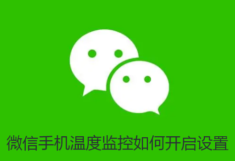 微信手机温度监控如何开启设置-微信支持手机温度监控详细教程