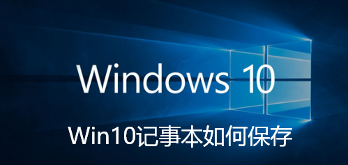 Win10记事本如何保存-Win10记事本保存的详解