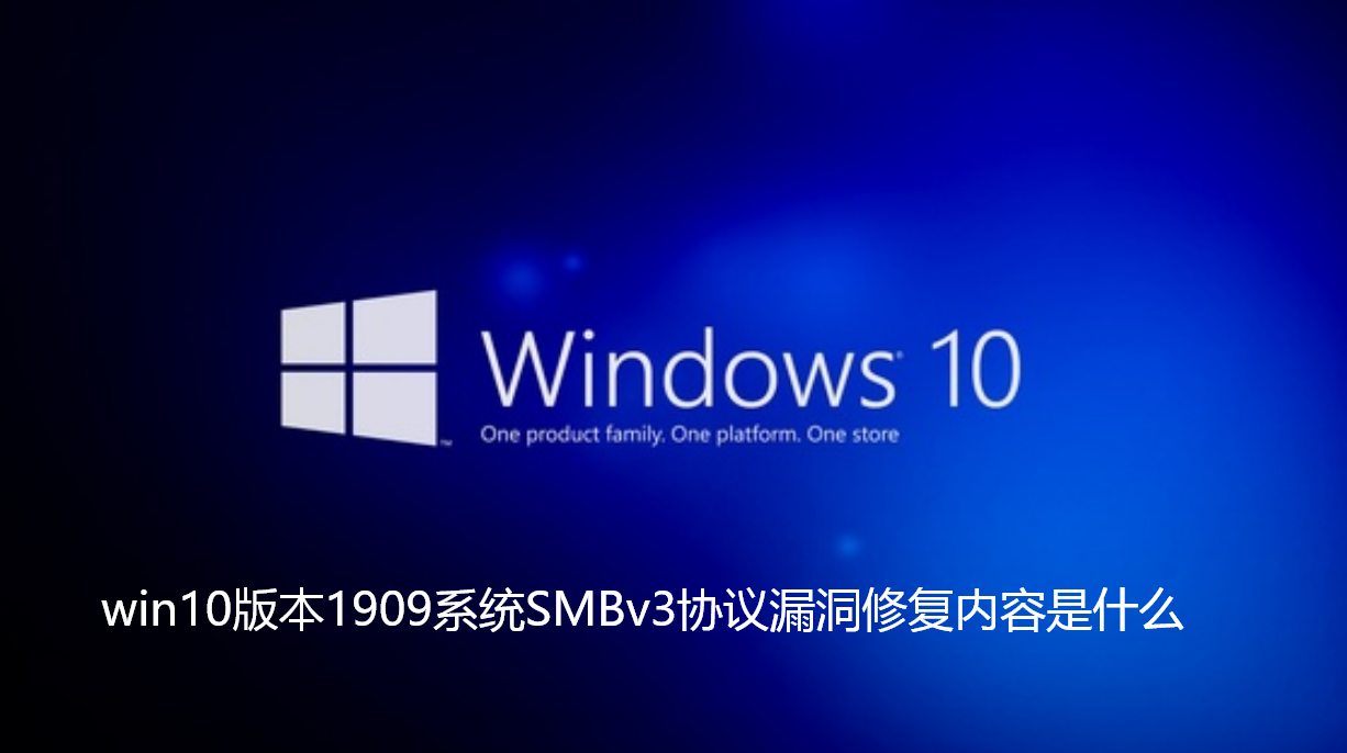 win10版本1909系统SMBv3协议漏洞修复内容是什么-win10版本1909系统SMBv3协议漏洞修复内容介绍