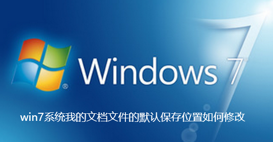 win7系统我的文档文件的默认保存位置如何修改-win7系统我的文档文件的默认保存位置修改步骤
