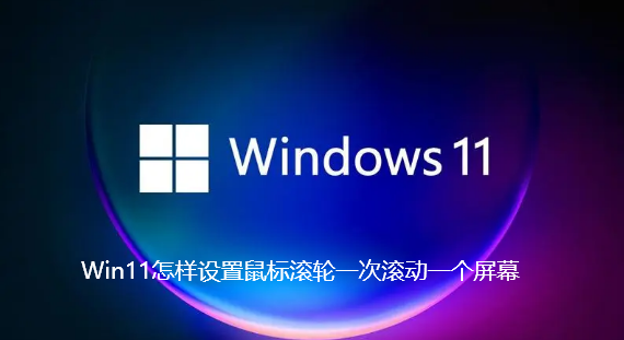 Win11怎样设置鼠标滚轮一次滚动一个屏幕