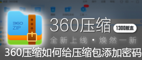 360压缩如何给压缩包添加密码-360压缩设置密码的技巧