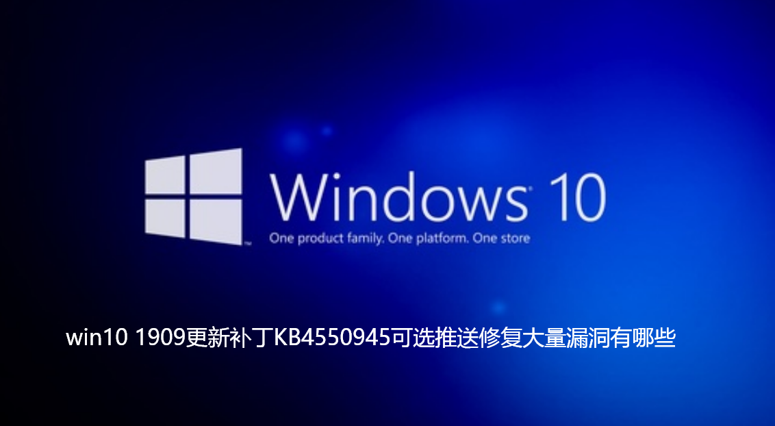win10 1909更新补丁KB4550945可选推送修复大量漏洞有哪些-win10 1909更新补丁KB4550945可选推送修复大量漏洞介绍