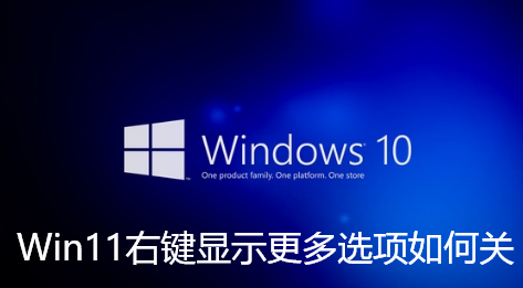 Win11右键显示更多选项如何关-Win11关闭右键显示更多选项的指南