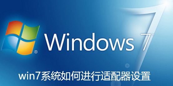win7系统如何进行适配器设置-win7系统进行适配器设置的更改详细讲解