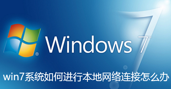win7系统如何进行本地网络连接怎么办-win7系统进行本地网络连接教程