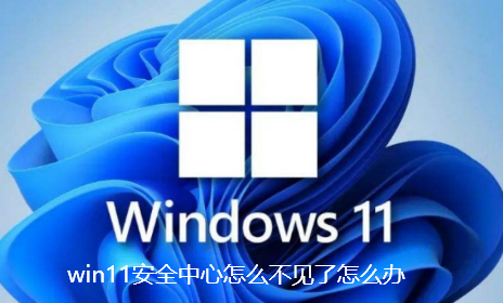 win11安全中心怎么不见了怎么办