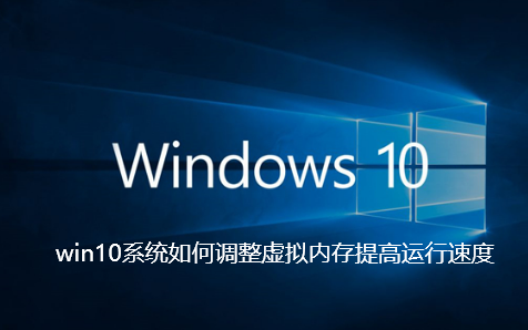 win10系统如何调整虚拟内存提高运行速度-win10系统调整虚拟内存提高运行速度的修复方案
