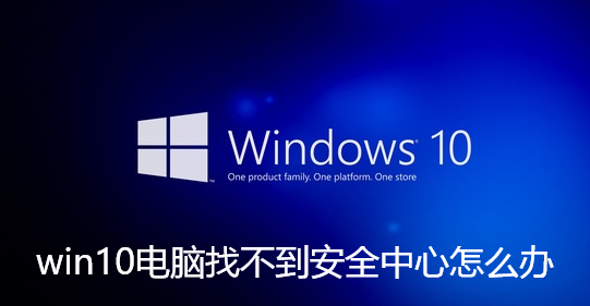 win10电脑找不到安全中心怎么办-Win10没有安全中心的解决教程