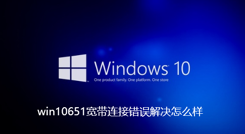 win10651宽带连接错误解决怎么样