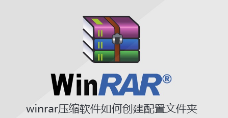 winrar压缩软件如何创建配置文件夹-WinRAR压缩软件创建配置文件的攻略