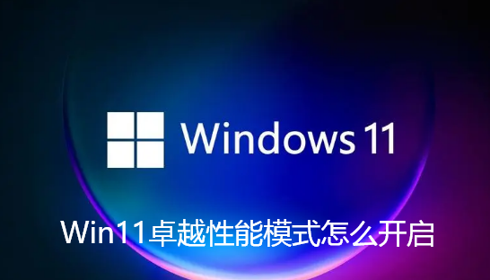 Win11卓越性能模式怎么开启 Win11卓越性能模式怎么开启