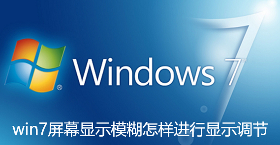 win7屏幕显示模糊怎样进行显示调节-win7屏幕显示模糊进行显示调节教程