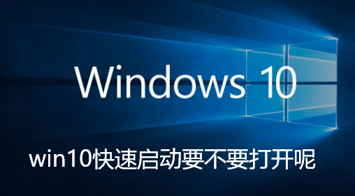 win10快速启动要不要打开呢-win10快速启动要不要打开介绍