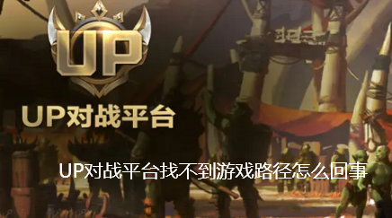 UP对战平台找不到游戏路径怎么回事-UP对战平台找游戏路径方法