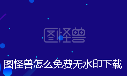 图怪兽怎么免费无水印下载-图怪兽免费无水印下载教程