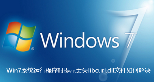 Win7系统运行程序时提示丢失libcurl.dll文件如何解决-Win7系统运行程序时提示丢失libcurl.dll文件的解决方法