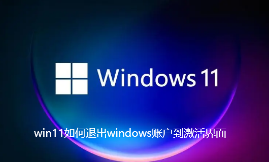 win11如何退出windows账户到激活界面-windows11退出账户的方法技巧