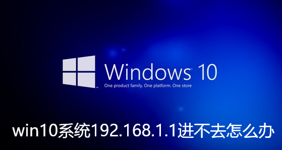 win10系统192.168.1.1进不去怎么办 win10系统192.168.1.1进不去怎么办