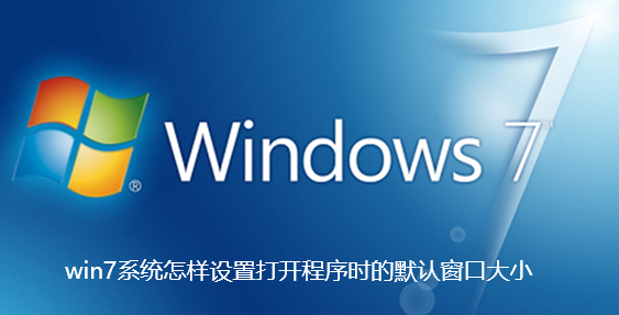 win7系统怎样设置打开程序时的默认窗口大小