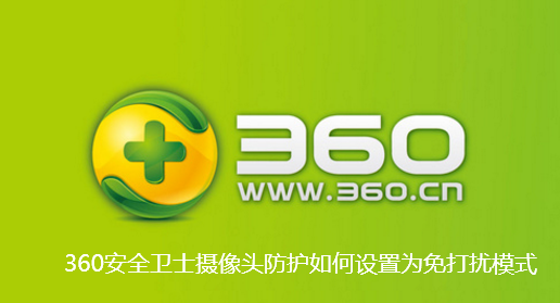 360安全卫士摄像头防护如何设置为免打扰模式