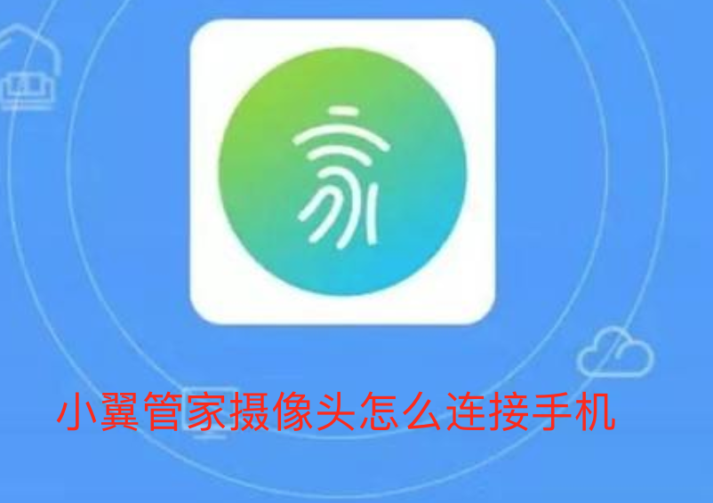 小翼管家摄像头怎么连接手机-小翼管家摄像头连接手机步骤