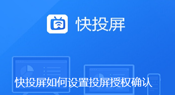 快投屏如何设置投屏授权确认-快投屏设置投屏授权确认的指南