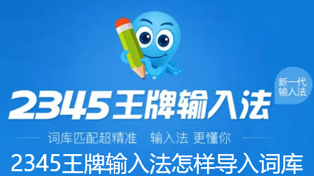 2345王牌输入法怎样导入词库-2345王牌输入法导入词库的技巧