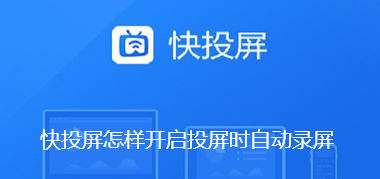 快投屏怎样开启投屏时自动录屏-快投屏开启投屏时自动录屏的步骤