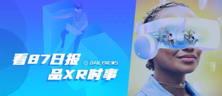 87日报:2023年将进入VR 2.0时代;苹果第二代AR/VR头显预计2025年量产