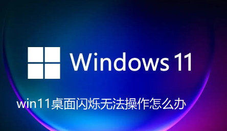 win11桌操作闪烁，怎么解决？