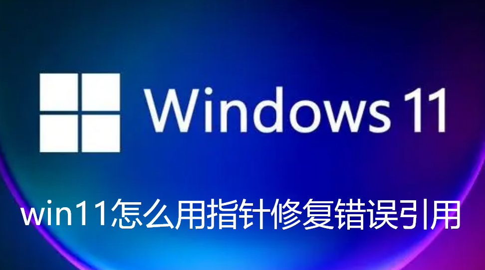 win11怎么用指针修复错误引用